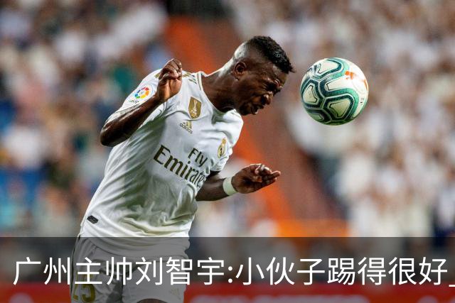 广州主帅刘智宇:小伙子踢得很好 丢球因身材劣势